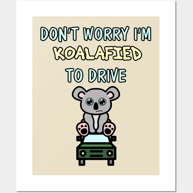 Don't Worry I'm Koalafied to Drive Wall Art by chimpcountry